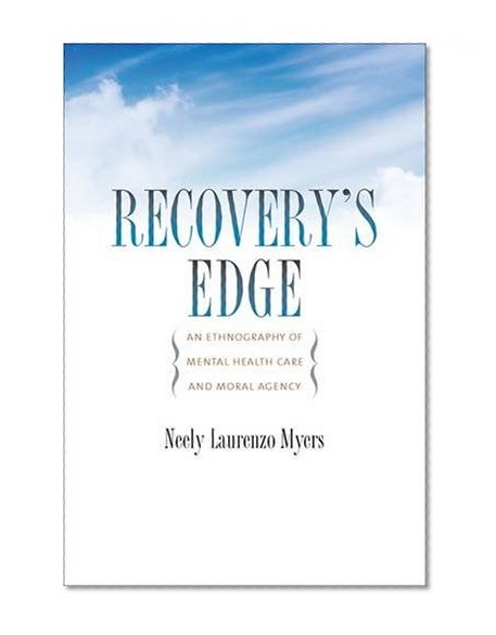 Recovery's Edge: An Ethnography of Mental Health Care and Moral Agency