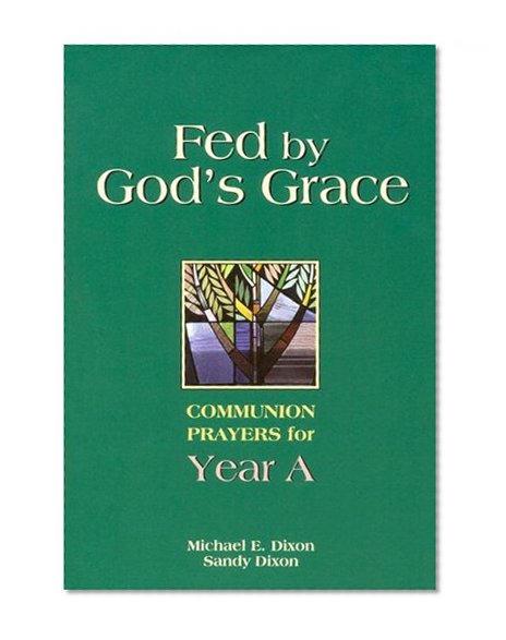 Fed by God's Grace Year A: Communion Prayers for Year A