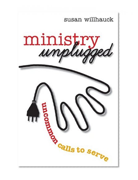 Ministry Unplugged: Uncommon Calls to Serve (TCP The Columbia Partnership Leadership Series)