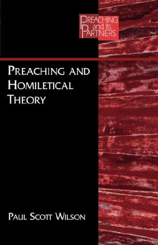 Preaching and Homiletical Theory (PREACHING AND ITS PARTNERS)