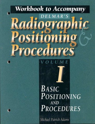 Workbook to Accompany Delmar's Radiographic Positioning and Procedures, Volume 1: Basic Positioning and Procedures