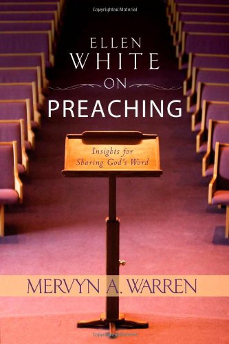 Ellen White on Preaching: Insights for Sharing God's Word