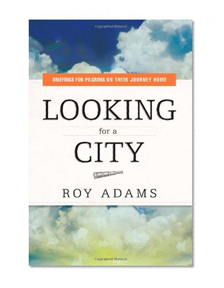 Looking for a City: Briefings for Pilgrims on Their Journey Home