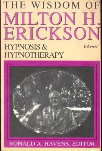 The Wisdom of Milton H. Erickson: Hypnosis and Hypnotherapy, Vol. 1