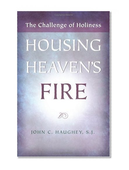 Housing Heaven's Fire: The Challenge of Holiness