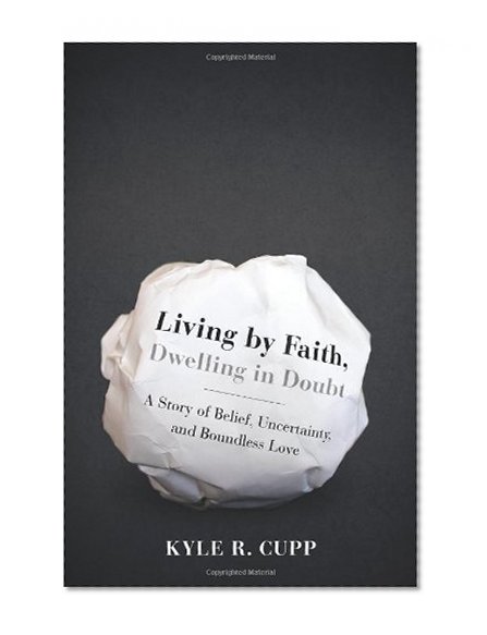 Living By Faith, Dwelling in Doubt: A Story of Belief, Uncertainty, and Boundless Love