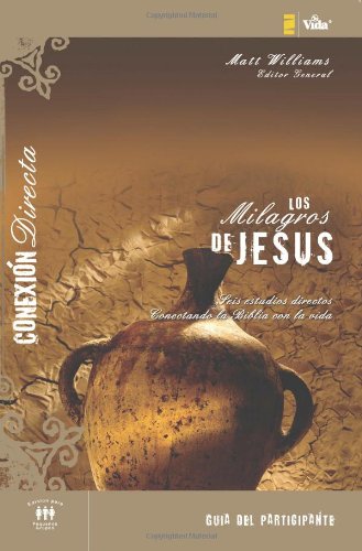 Los milagros de JesÃºs - GuÃ­a de participante: Seis estudios directos conectando la Biblia con la vida (ConexiÃ³n Profunda) (Spanish Edition)
