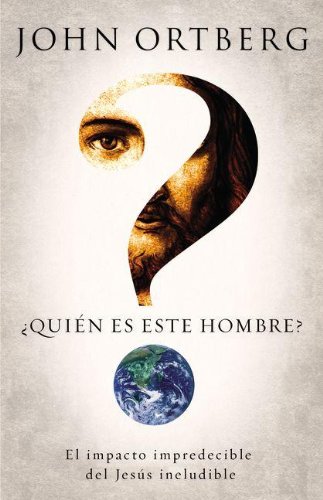 Â¿QuiÃ©n es este hombre?: El impacto impredecible del JesÃºs ineludible (Spanish Edition)