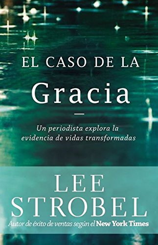 El caso de la gracia: Un periodista explora las evidencias de unas vidas transformadas (Spanish Edition)