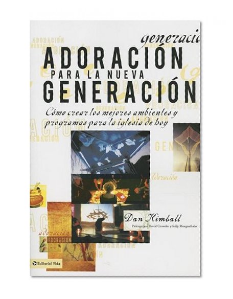 AdoraciÃ³n para la nueva generaciÃ³n: CÃ³mo crear los mejores ambientes y programas para la iglesia de hoy (Spanish Edition)