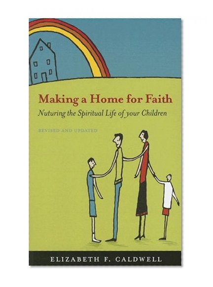 Making a Home for Faith: Nurturing the Spiritual Life of Your Children