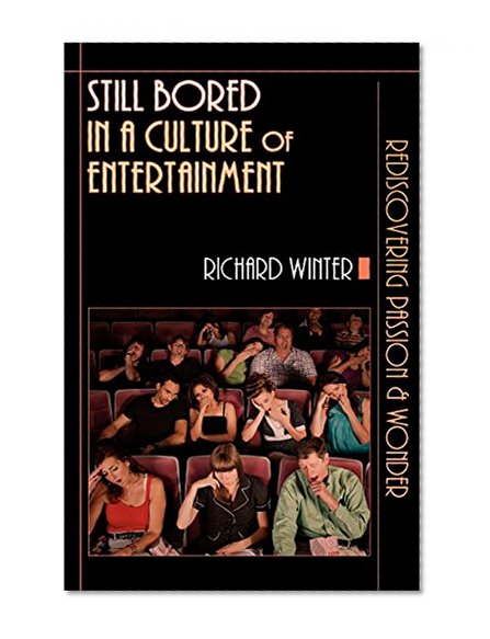Still Bored in a Culture of Entertainment: Rediscovering Passion & Wonder