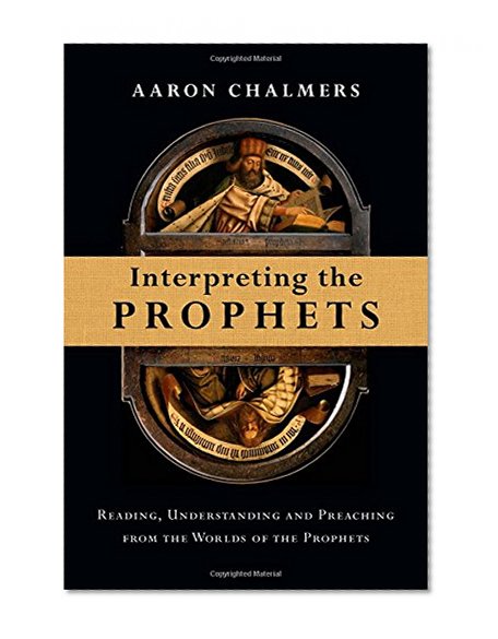 Book Cover Interpreting the Prophets: Reading, Understanding and Preaching from the Worlds of the Prophets
