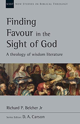 Book Cover Finding Favour in the Sight of God: A Theology of Wisdom Literature (New Studies in Biblical Theology, Volume 46)