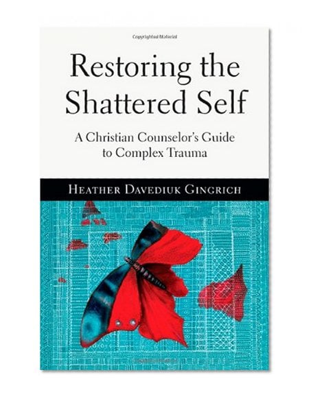 Book Cover Restoring the Shattered Self: A Christian Counselor's Guide to Complex Trauma