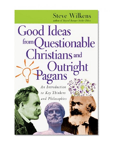 Book Cover Good Ideas from Questionable Christians and Outright Pagans: An Introduction to Key Thinkers and Philosophies
