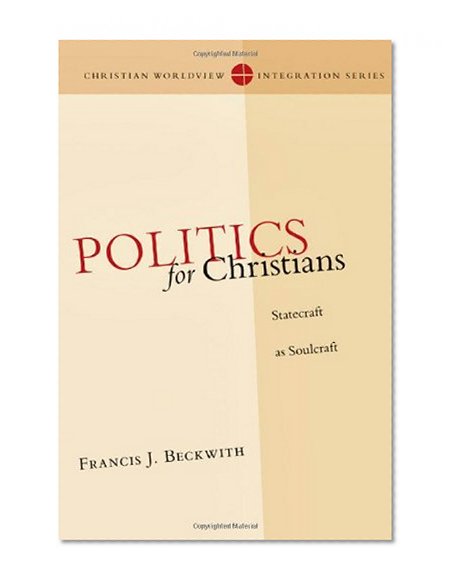 Book Cover Politics for Christians: Statecraft as Soulcraft (Christian Worldview Integration)