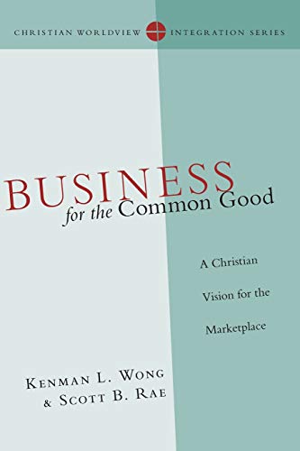 Book Cover Business for the Common Good: A Christian Vision for the Marketplace (Christian Worldview Integration Series)