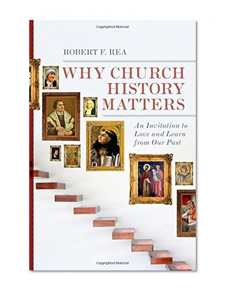 Book Cover Why Church History Matters: An Invitation to Love and Learn from Our Past