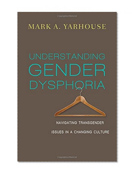 Book Cover Understanding Gender Dysphoria: Navigating Transgender Issues in a Changing Culture (Christian Association for Psychological Studies Books)