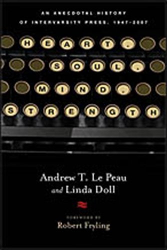 Heart. Soul. Mind. Strength.: An Anecdotal History of InterVarsity Press, 1947-2007