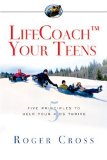 LifeCoach Your Teens: Five Principles to Help Your Kids Thrive