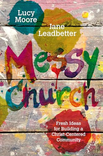 Book Cover Messy Church: Fresh Ideas for Building a Christ-Centered Community (Messy Church Series)
