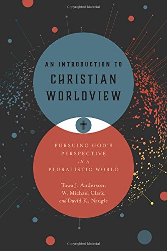 Book Cover An Introduction to Christian Worldview: Pursuing God's Perspective in a Pluralistic World