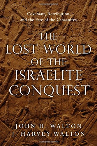 Book Cover The Lost World of the Israelite Conquest: Covenant, Retribution, and the Fate of the Canaanites