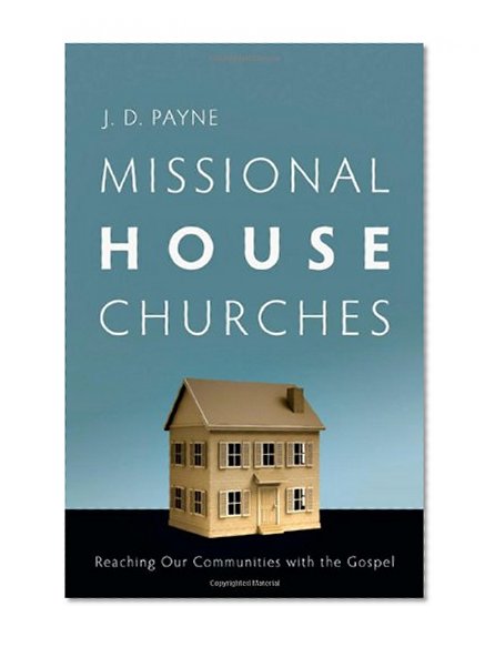 Missional House Churches: Reaching Our Communities with the Gospel