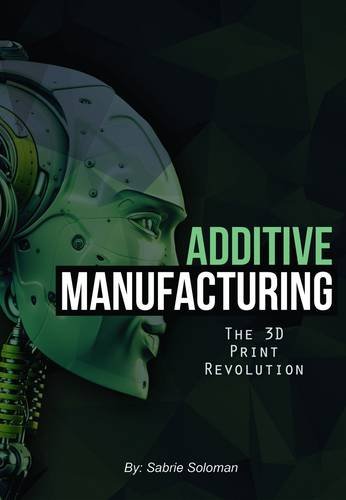 Additive Manufacturing: The 3D Print Revolution