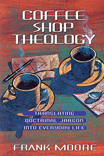 Book Cover Coffee Shop Theology: Translating Doctrinal Jargon Into Everyday Life