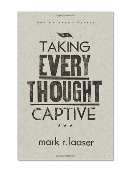 Book Cover Taking Every Thought Captive (Men of Valor) (Men of Valor (Mark R. Laaser))