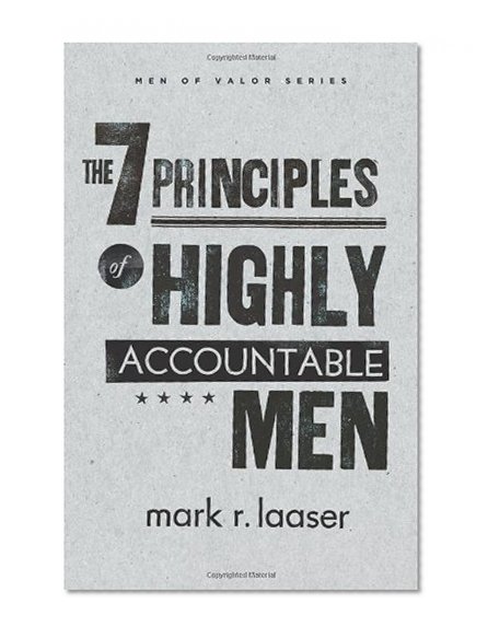 Book Cover The 7 Principles of Highly Accountable Men (Men of Valor) (Men of Valor (Mark R. Laaser))
