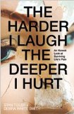 The Harder I Laugh, the Deeper I Hurt: An Honest Look at Surviving Life's Pain