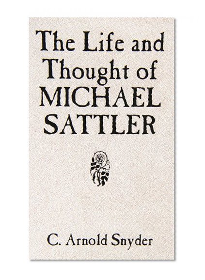 Book Cover The Life and Thought of Michael Sattler (Studies in Anabaptist and Mennonite History)