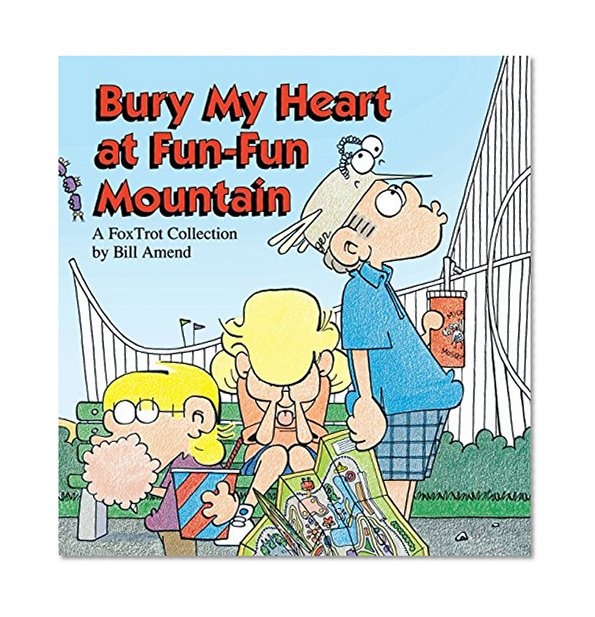 Bury My Heart at Fun-Fun Mountain : A FoxTrot Collection