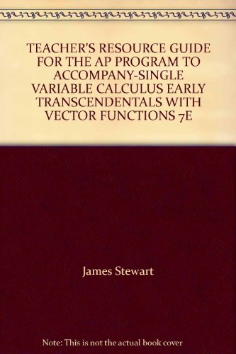 TEACHER'S RESOURCE GUIDE FOR THE AP PROGRAM TO ACCOMPANY-SINGLE VARIABLE CALCULUS EARLY TRANSCENDENTALS WITH VECTOR FUNCTIONS 7E