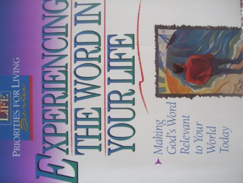 Experiencing the Word in Your Life: Making God's Word Relevant to Your World Today (Word in Life Priorities for Living Series)