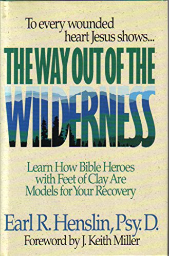 The Way Out of the Wilderness: Learn How Bible Heroes With Feet of Clay Are Models for Your Recovery