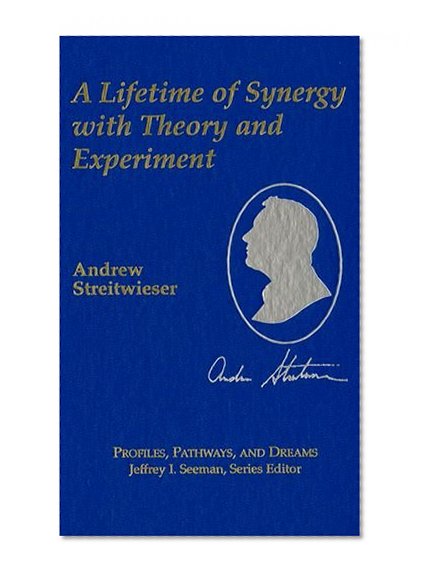 Andrew Streitwieser, Jr.: A Lifetime of Synergy with Theory and Experiment (ACS Profiles, Pathways and Dreams)