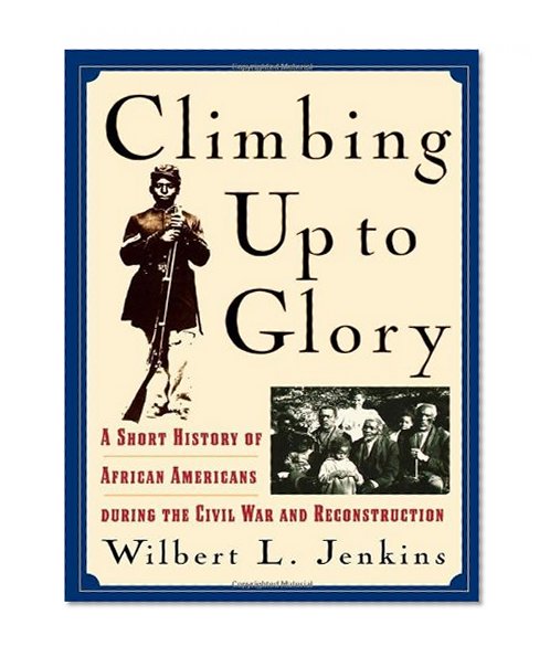 Book Cover Climbing Up to Glory: A Short History of African Americans during the Civil War and Reconstruction