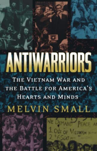 Book Cover Antiwarriors: The Vietnam War and the Battle for America's Hearts and Minds (Vietnam: America in the War Years)