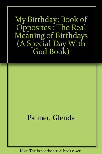 My Birthday: Book of Opposites : The Real Meaning of Birthdays (A Special Day With God Book)