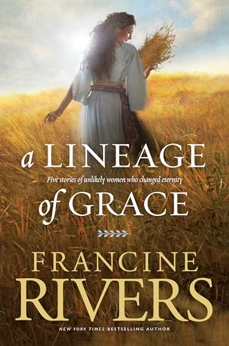 Book Cover A Lineage of Grace: Biblical Stories of 5 Women in the Lineage of Jesus - Tamar, Rahab, Ruth, Bathsheba, & Mary (Historical Christian Fiction with In-Depth Bible Studies)