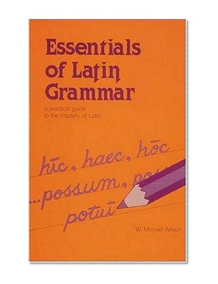 Essentials of Latin Grammar: A Practical Guide to the Mastery of Latin