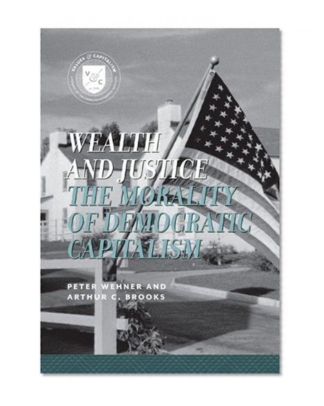Wealth and Justice: The Morality of Democratic Capitalism (Values and Capitalism)