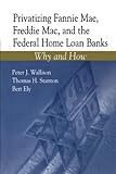 Privatizing Fannie Mae, Freddie Mac and the Federal Home Loan Banks: Why and How