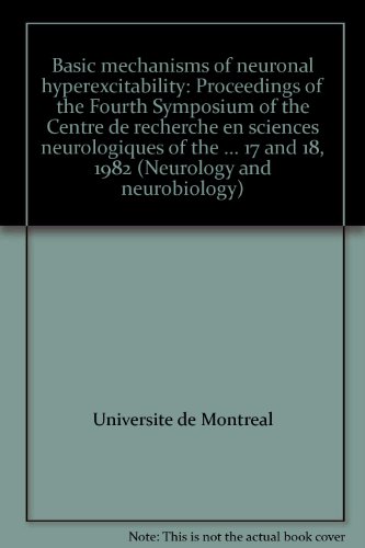 Basic mechanisms of neuronal hyperexcitability: Proceedings of the Fourth Symposium of the Centre de recherche en sciences neurologiques of the ... 17 and 18, 1982 (Neurology and neurobiology)