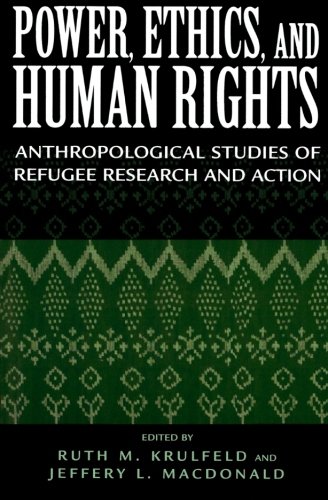 Power, Ethics, and Human Rights: Anthropological Studies Of Refugee Research and Action